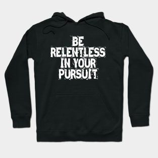 Be Relentless In Your Pursuit Hoodie